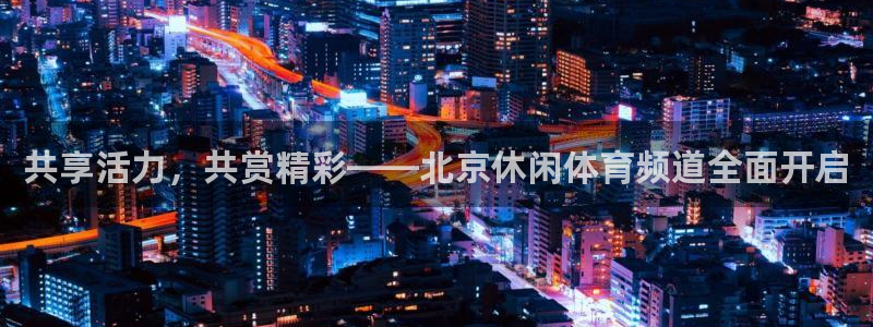 鲸鱼篮球直播：共享活力，共赏精彩——北京休闲体育频道全面开启